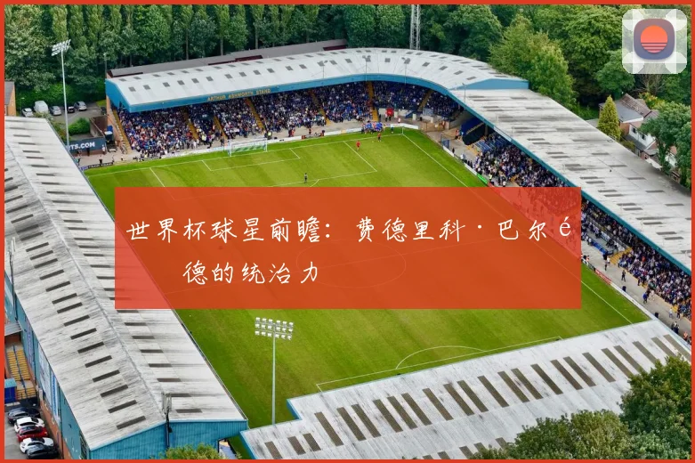 世界杯球星前瞻：费德里科·巴尔韦德的统治力