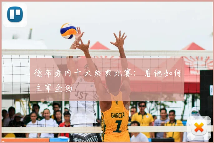 德布劳内十大经典比赛:看他如何主宰全场